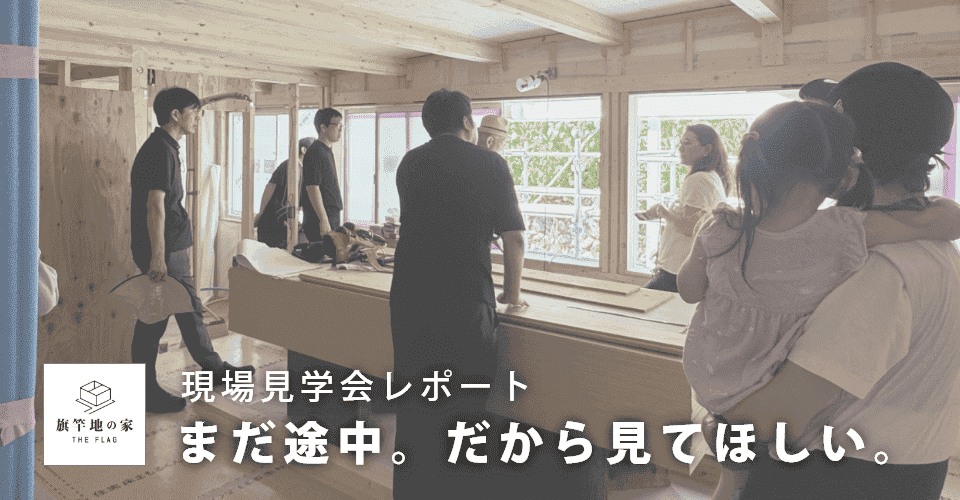 まだ途中。だから見てほしい|旗竿地の家・現場見学会レポート